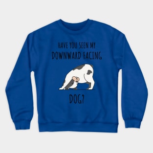 HAVE YOU SEEN MY DOWNWARD FACING DOG? Crewneck Sweatshirt